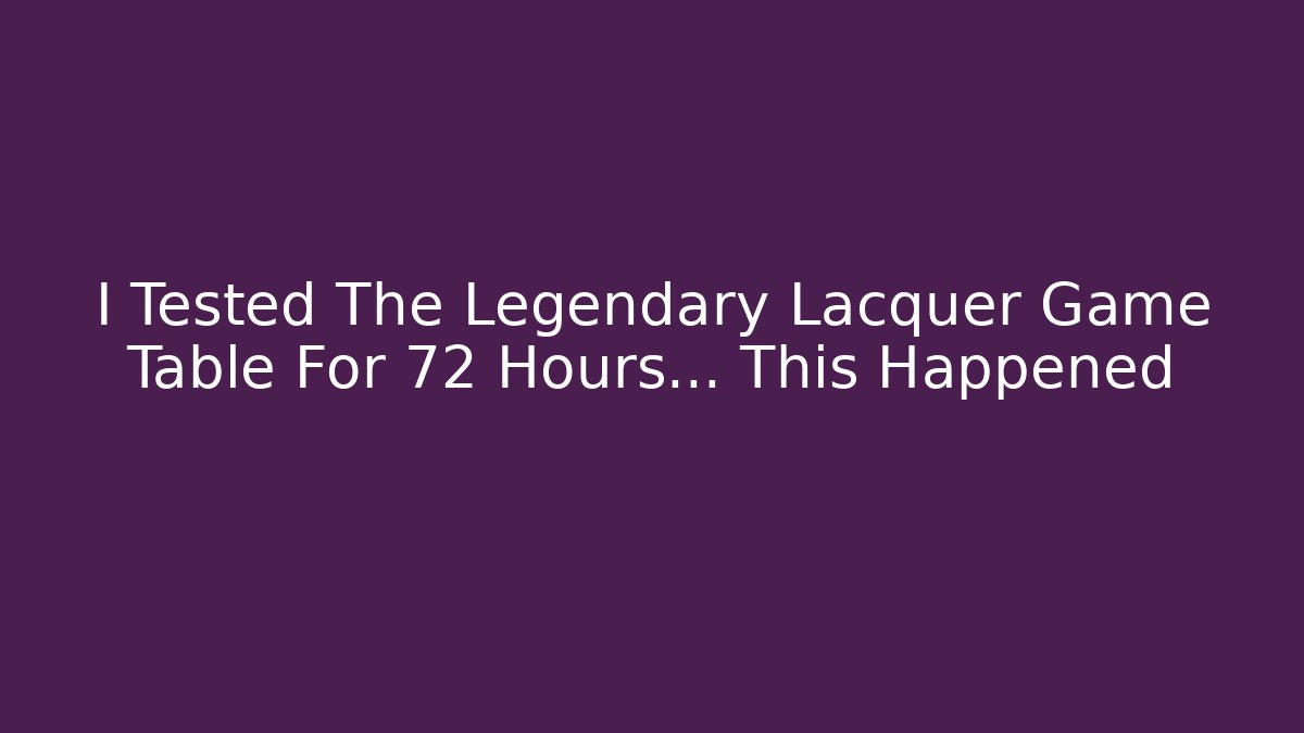 I Tested The Legendary Lacquer Game Table For 72 Hours... This Happened