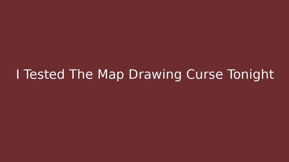 I Tested The Map Drawing Curse Tonight