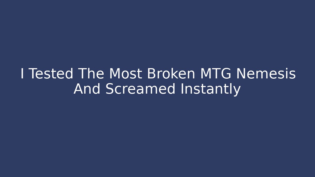 I Tested The Most Broken MTG Nemesis And Screamed Instantly