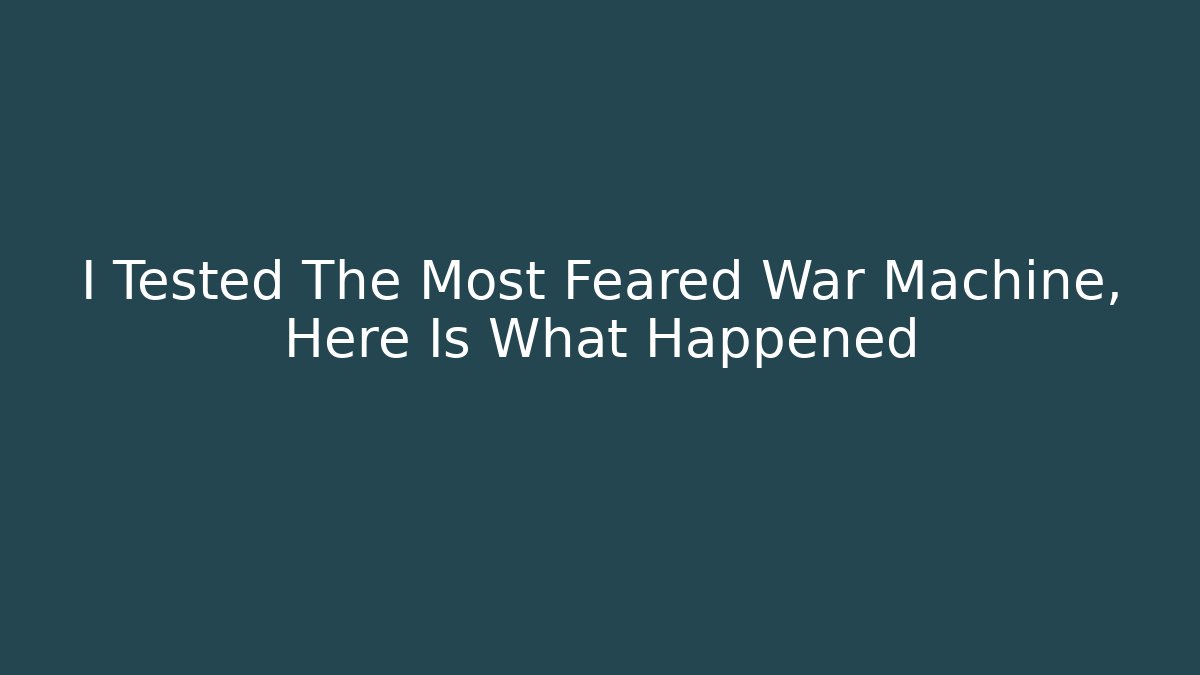 I Tested The Most Feared War Machine, Here Is What Happened