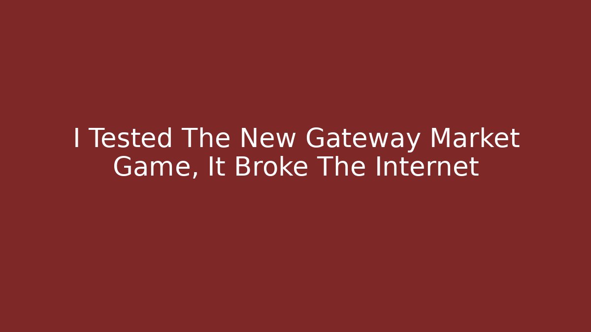 I Tested The New Gateway Market Game, It Broke The Internet