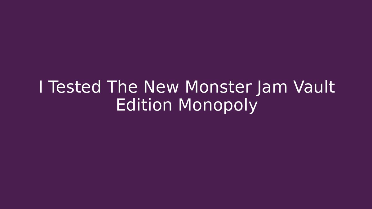 I Tested The New Monster Jam Vault Edition Monopoly