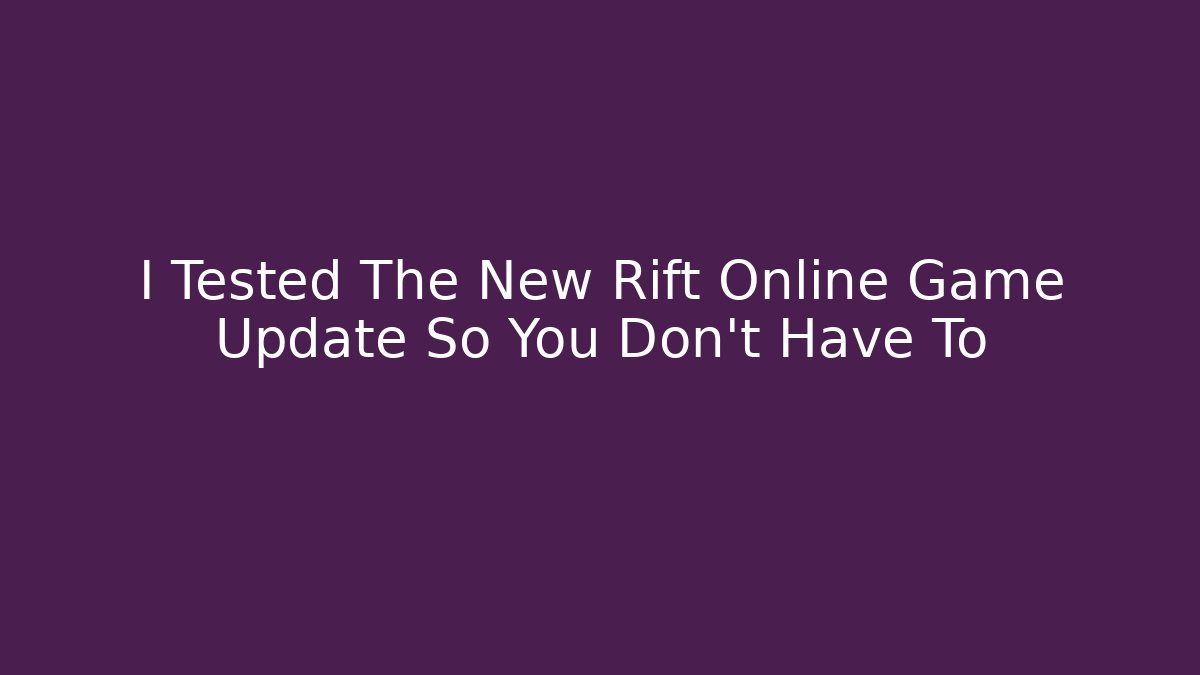 I Tested The New Rift Online Game Update So You Don't Have To