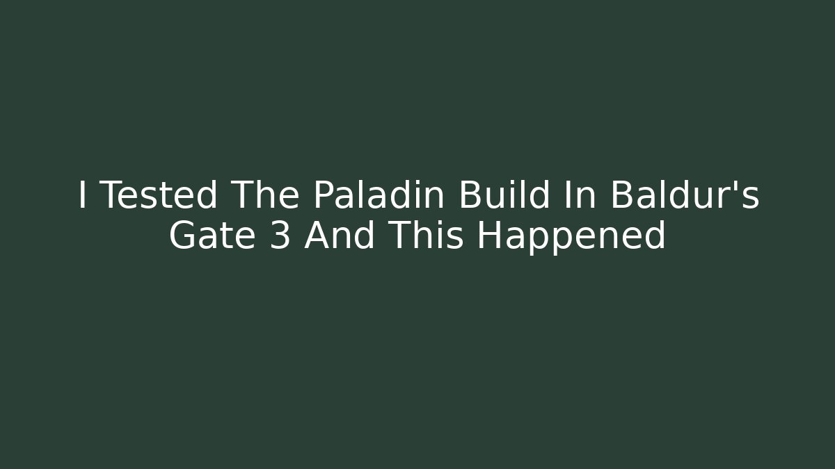 I Tested The Paladin Build In Baldur's Gate 3 And This Happened