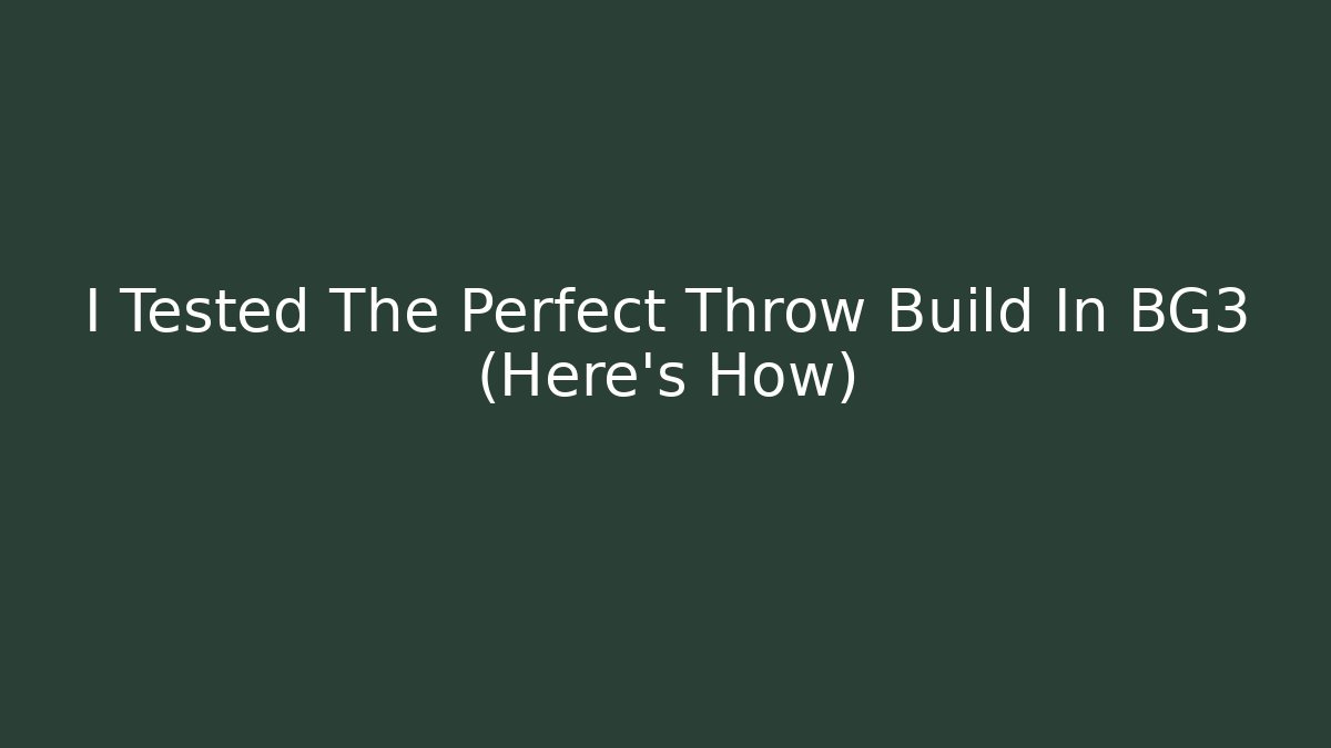 I Tested The Perfect Throw Build In BG3 (Here’s How)