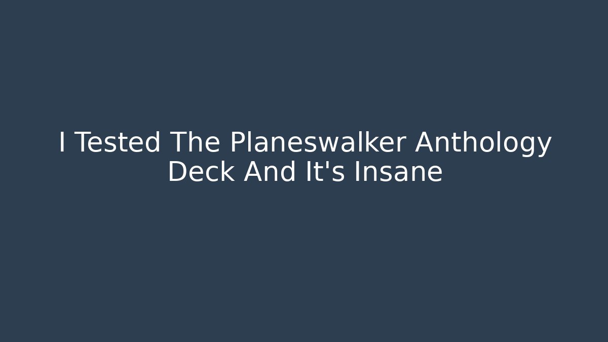 I Tested The Planeswalker Anthology Deck And It's Insane