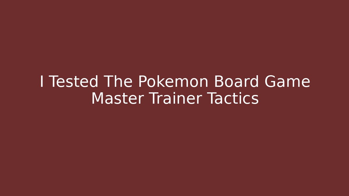 I Tested The Pokemon Board Game Master Trainer Tactics