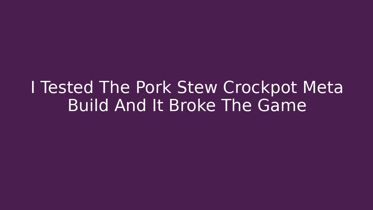 I Tested The Pork Stew Crockpot Meta Build And It Broke The Game