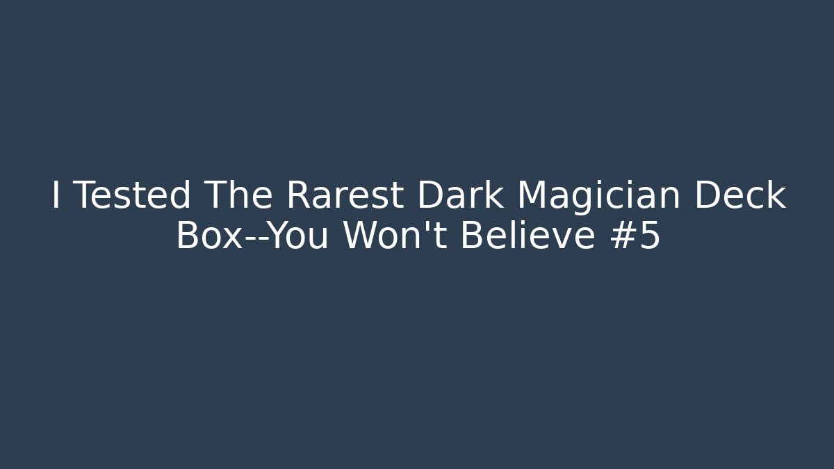 I Tested The Rarest Dark Magician Deck Box—You Won't Believe #5