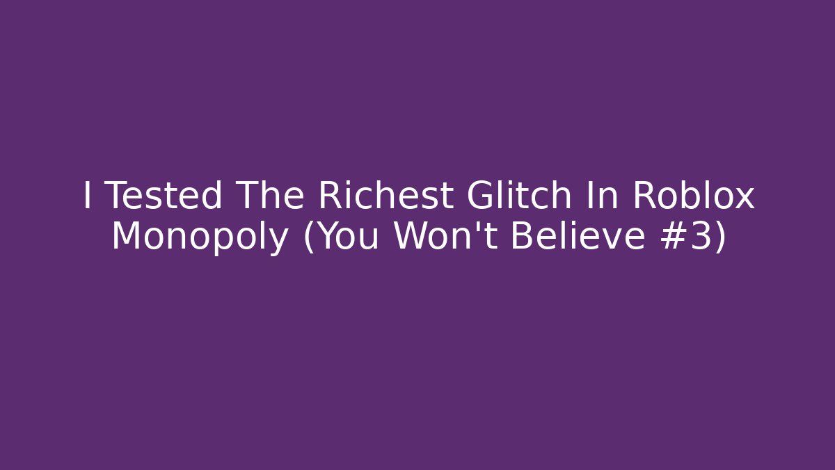 I Tested The Richest Glitch In Roblox Monopoly (You Won't Believe #3)