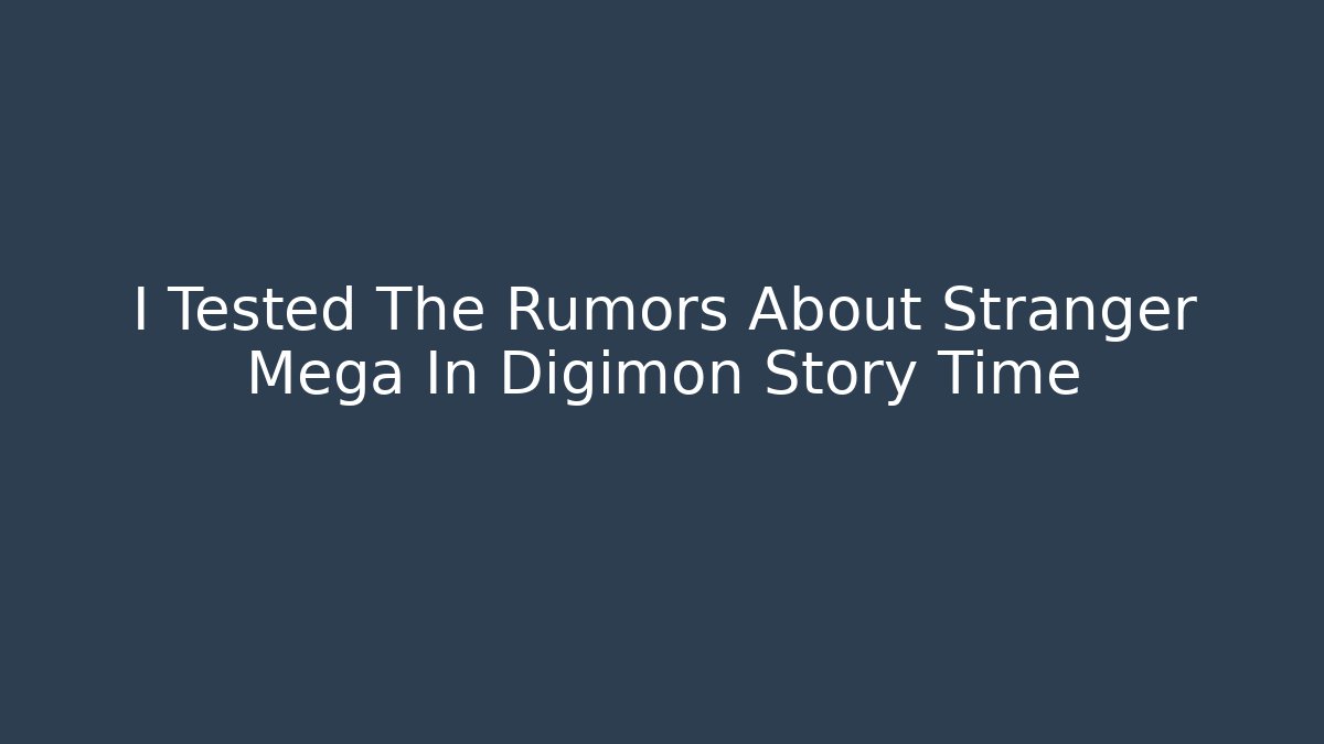 I Tested The Rumors About Stranger Mega In Digimon Story Time