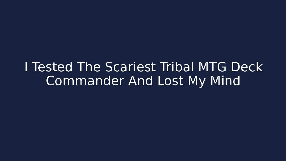 I Tested The Scariest Tribal MTG Deck Commander And Lost My Mind