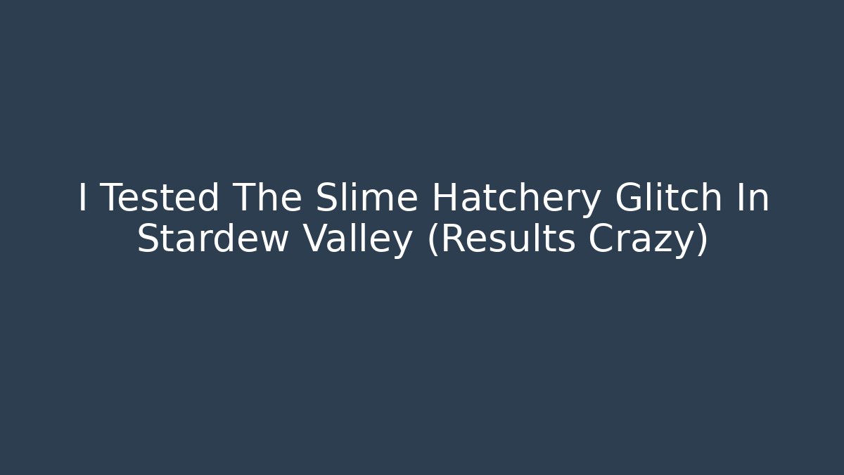 I Tested The Slime Hatchery Glitch In Stardew Valley (Results Crazy)
