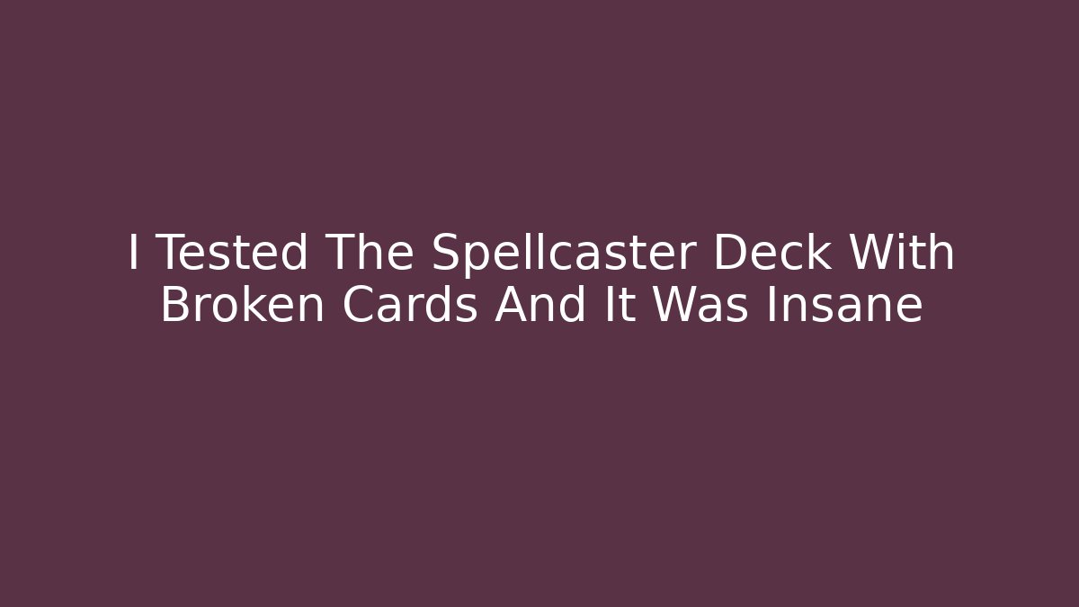 I Tested The Spellcaster Deck With Broken Cards And It Was Insane