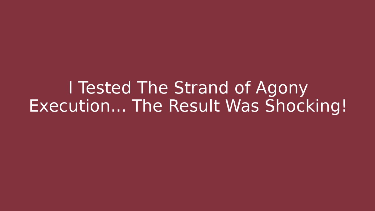 I Tested The Strand of Agony Execution... The Result Was Shocking!
