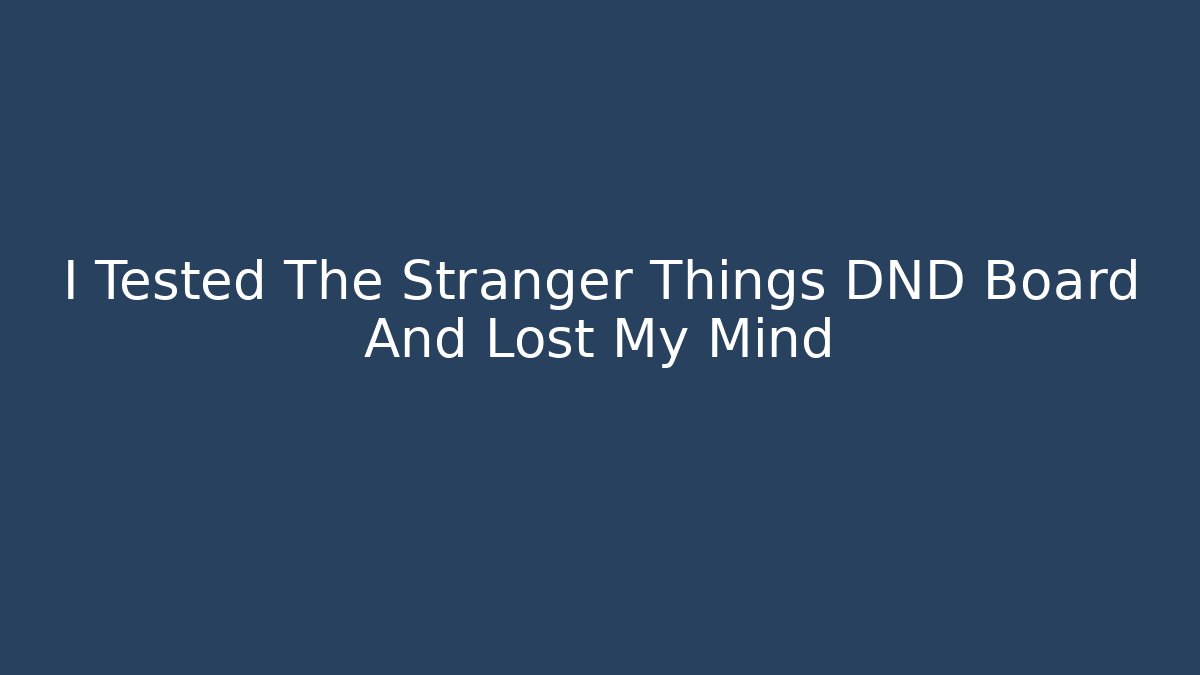 I Tested The Stranger Things DND Board And Lost My Mind