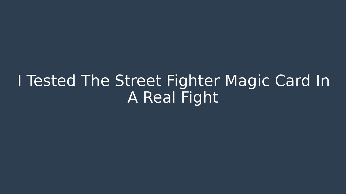 I Tested The Street Fighter Magic Card In A Real Fight