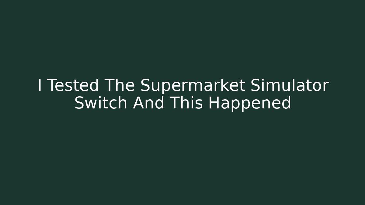 I Tested The Supermarket Simulator Switch And This Happened