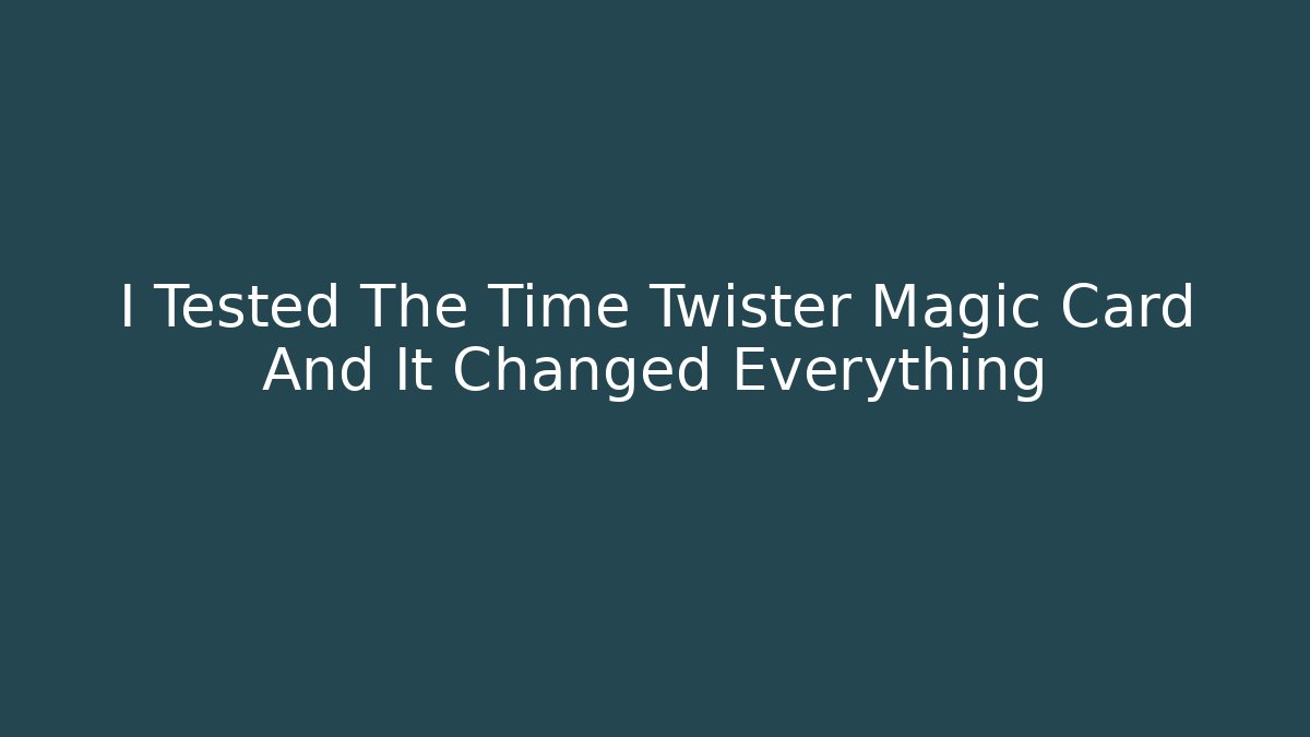 I Tested The Time Twister Magic Card And It Changed Everything