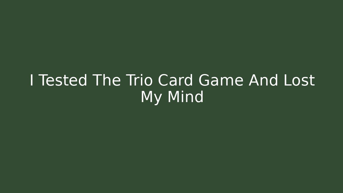 I Tested The Trio Card Game And Lost My Mind