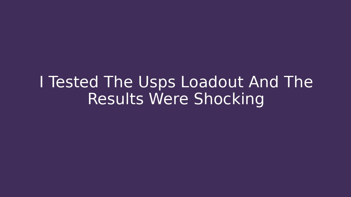 I Tested The Usps Loadout And The Results Were Shocking