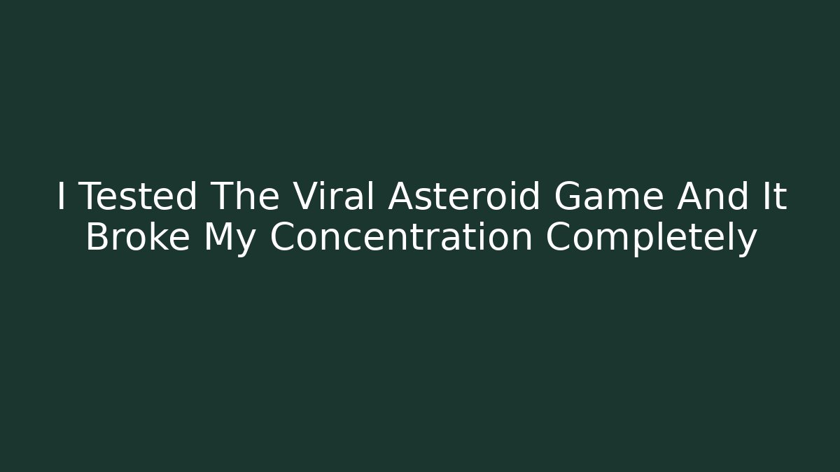 I Tested The Viral Asteroid Game And It Broke My Concentration Completely