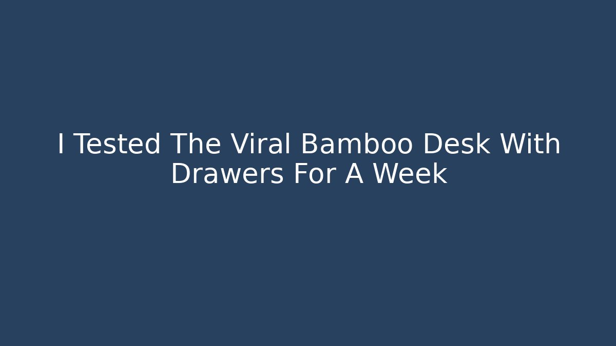 I Tested The Viral Bamboo Desk With Drawers For A Week - Critter Realm