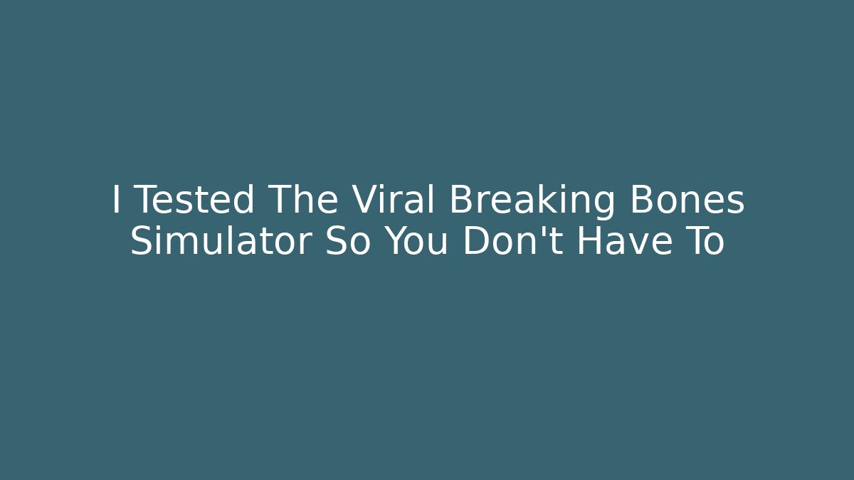 I Tested The Viral Breaking Bones Simulator So You Don't Have To