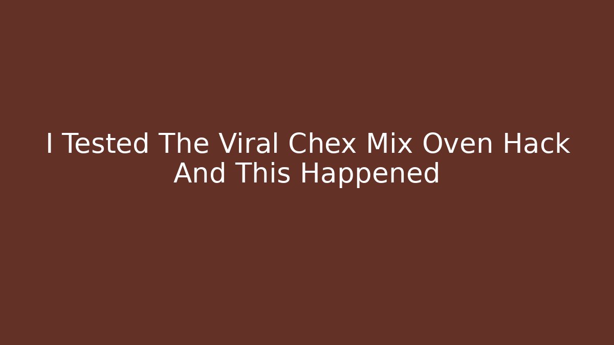 I Tested The Viral Chex Mix Oven Hack And This Happened
