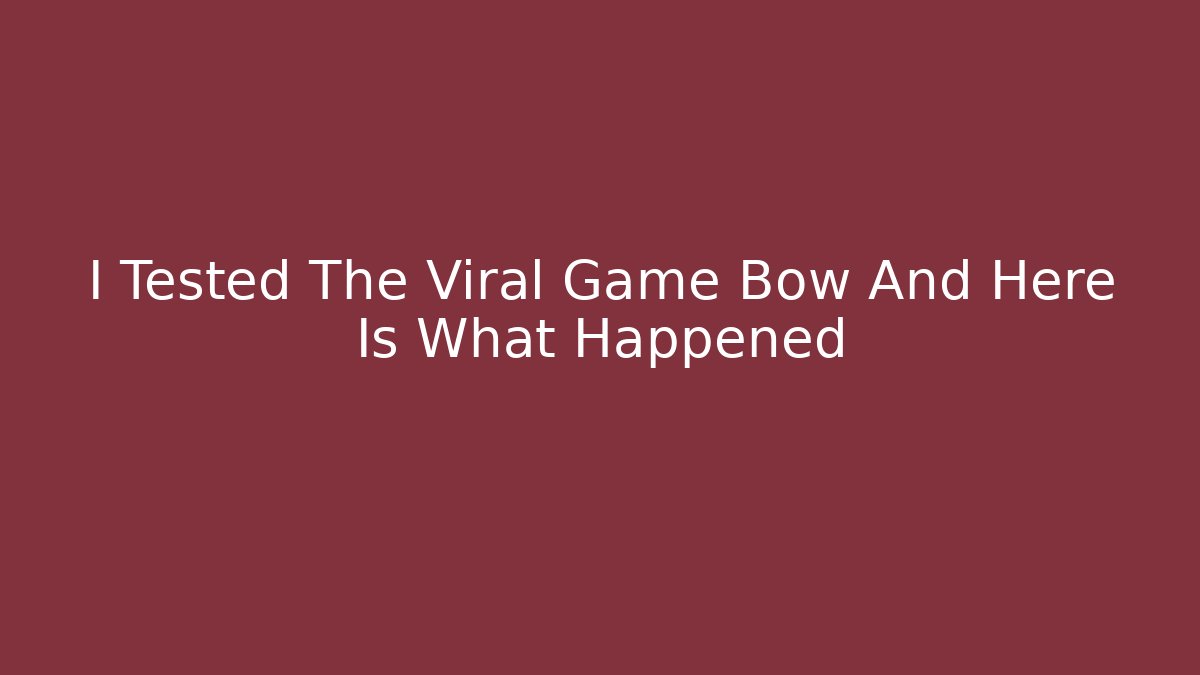 I Tested The Viral Game Bow And Here Is What Happened