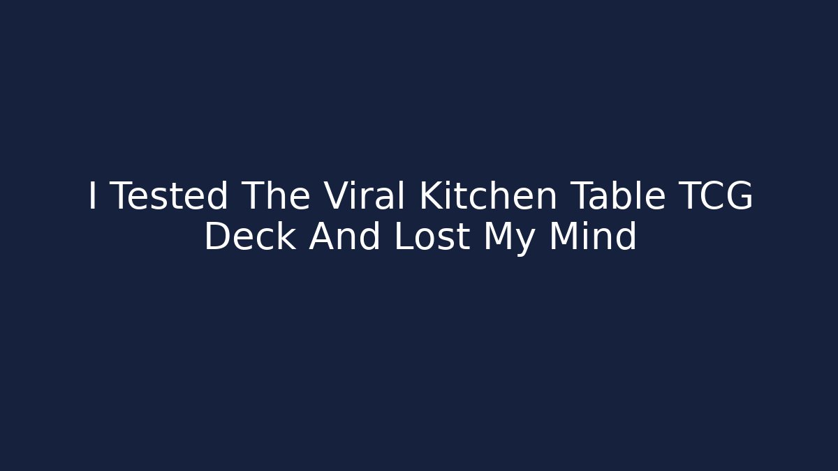 I Tested The Viral Kitchen Table TCG Deck And Lost My Mind