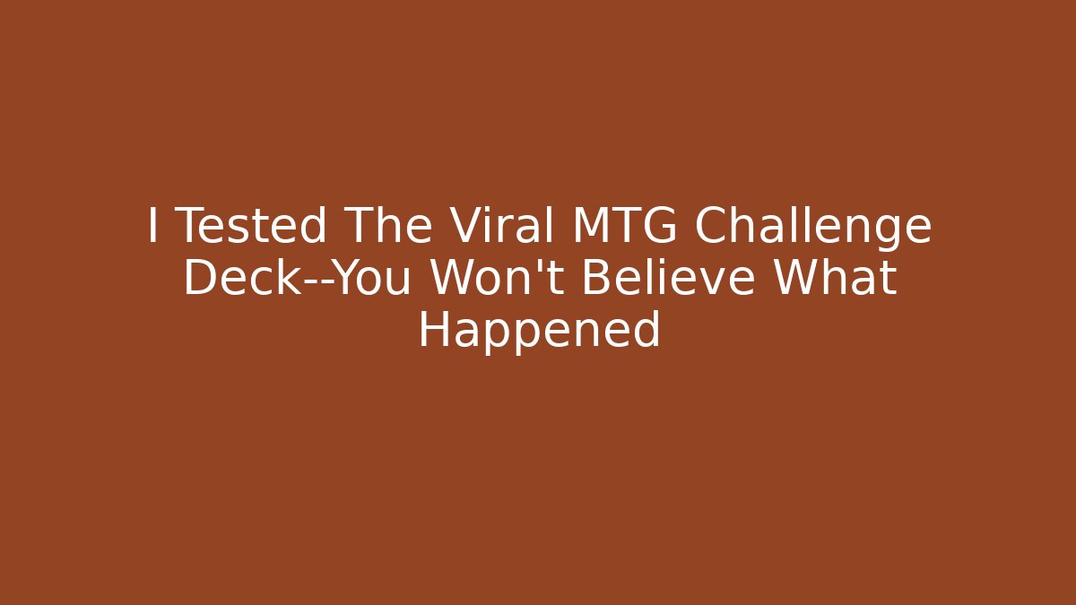 I Tested The Viral MTG Challenge Deck—You Won't Believe What Happened