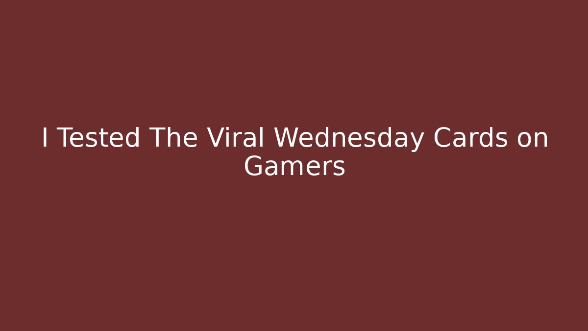 I Tested The Viral Wednesday Cards on Gamers