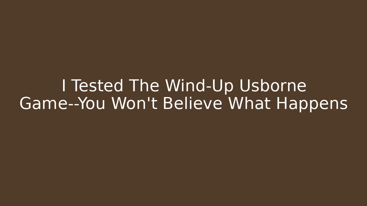 I Tested The Wind-Up Usborne Game—You Won't Believe What Happens
