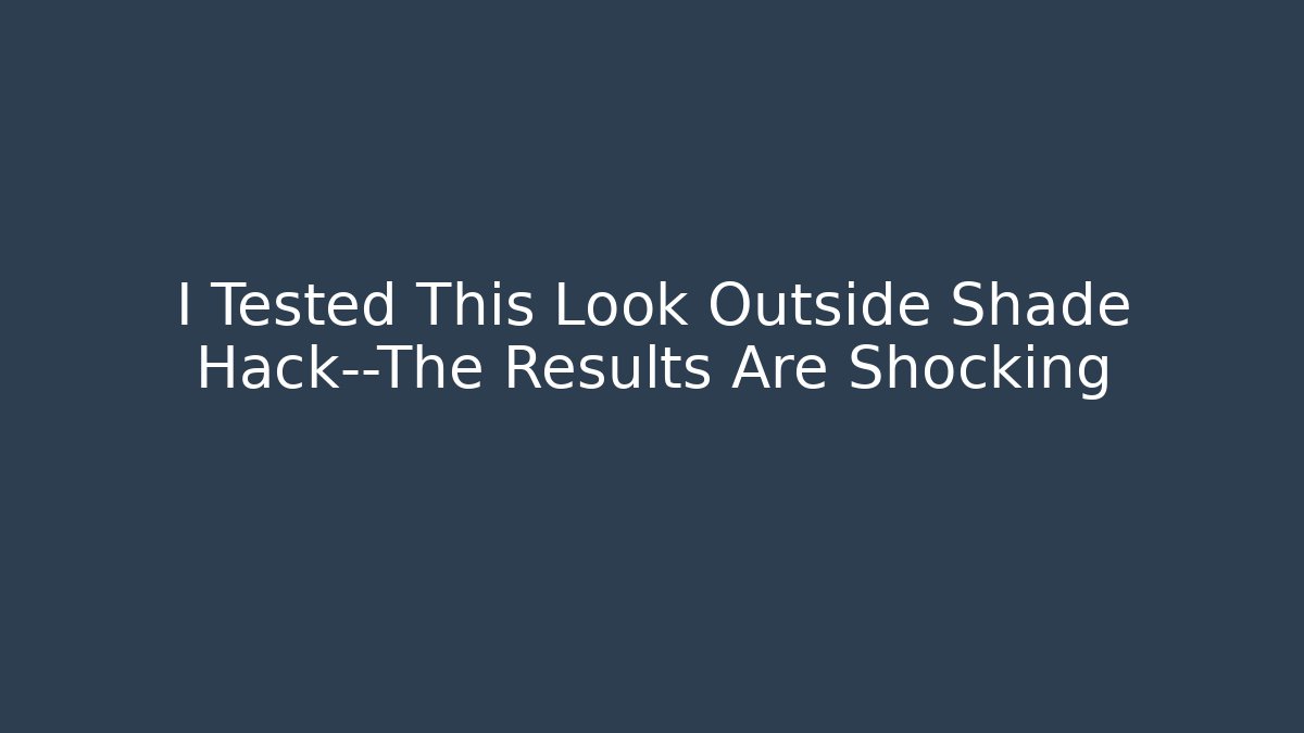 I Tested This Look Outside Shade Hack—The Results Are Shocking