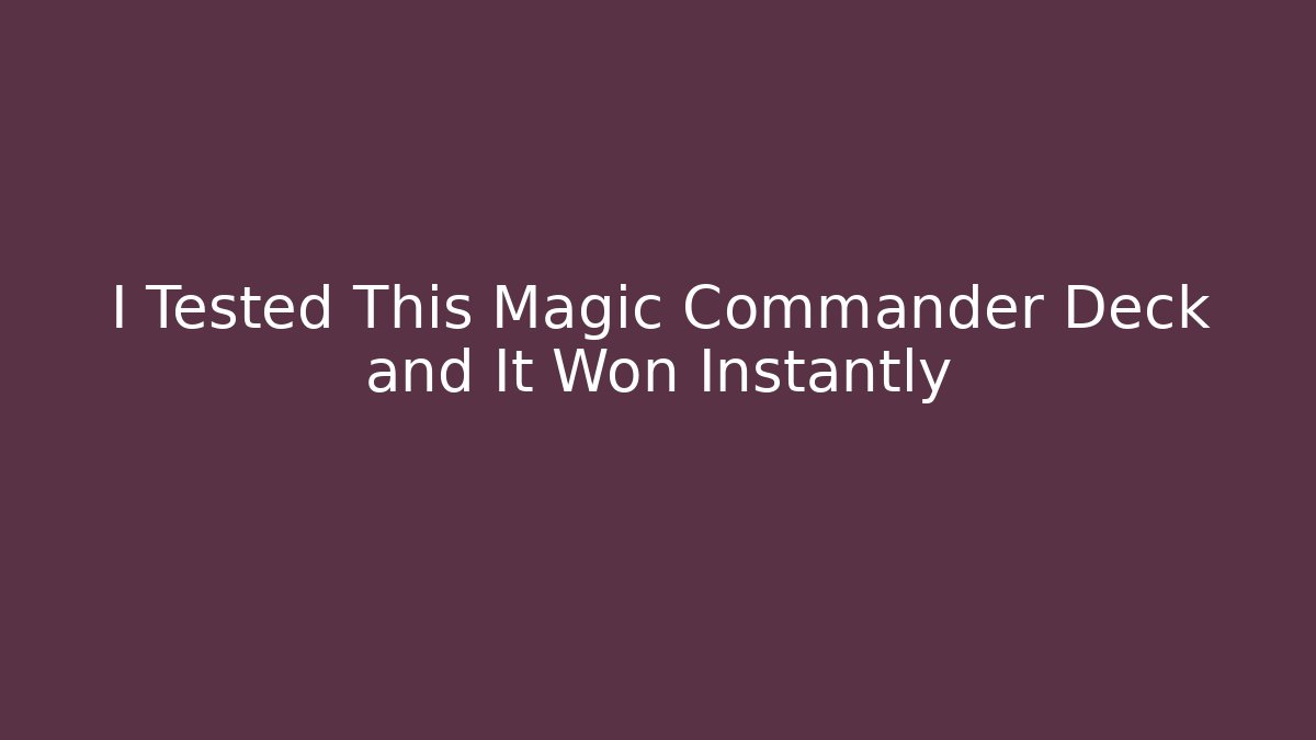 I Tested This Magic Commander Deck and It Won Instantly