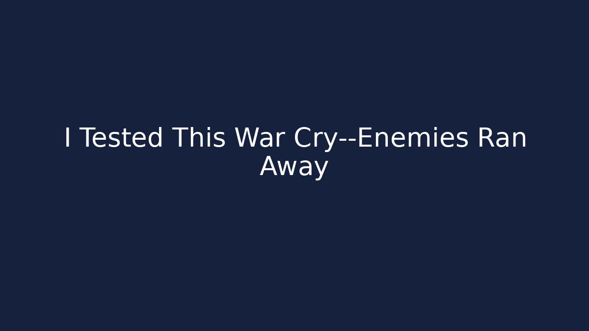 I Tested This War Cry—Enemies Ran Away