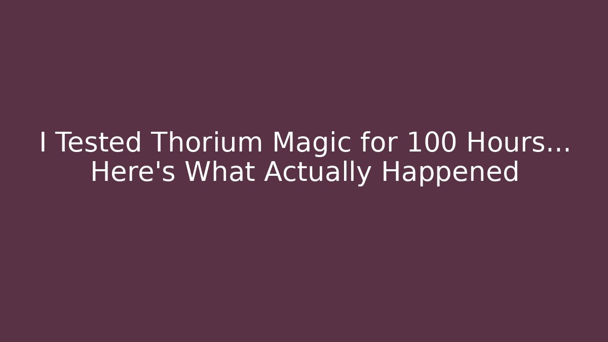 I Tested Thorium Magic for 100 Hours… Here’s What Actually Happened