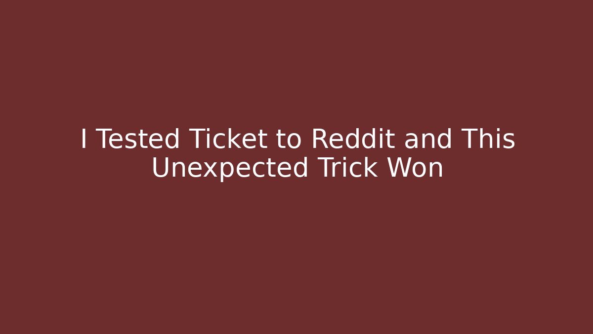 I Tested Ticket to Reddit and This Unexpected Trick Won