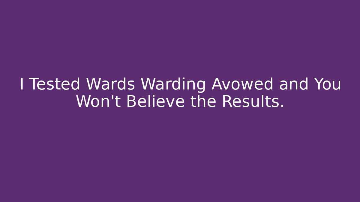 I Tested Wards Warding Avowed and You Won’t Believe the Results.