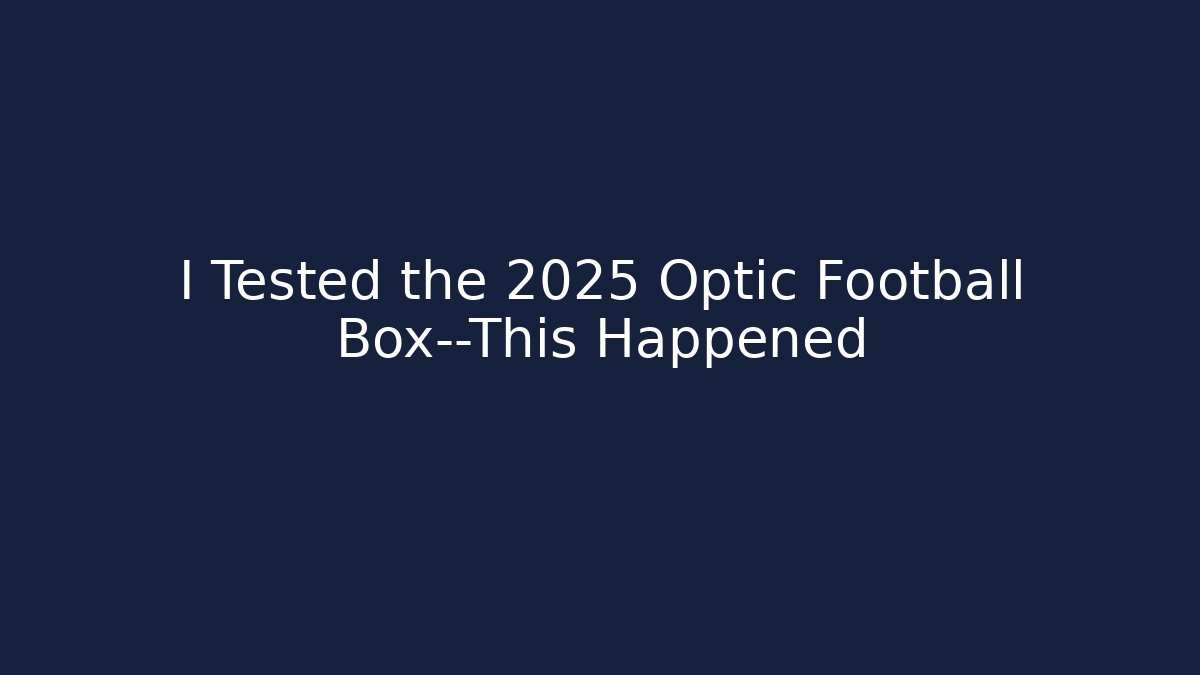 I Tested the 2025 Optic Football Box—This Happened