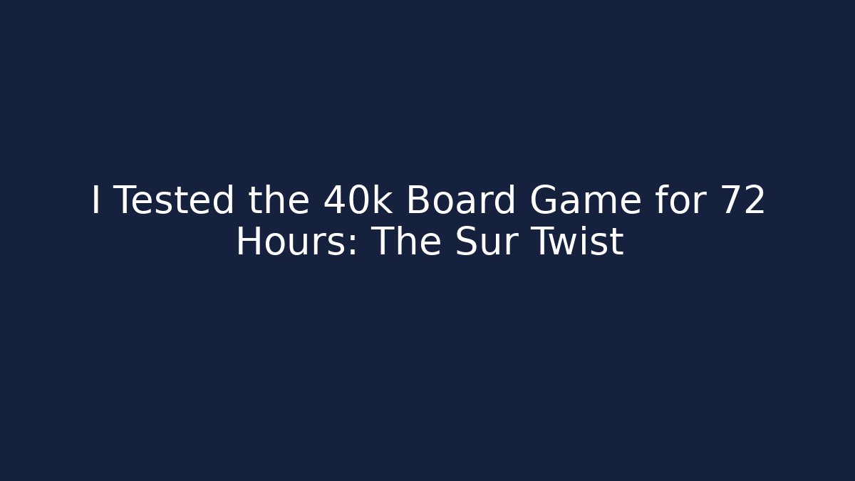 I Tested the 40k Board Game for 72 Hours: The Sur Twist