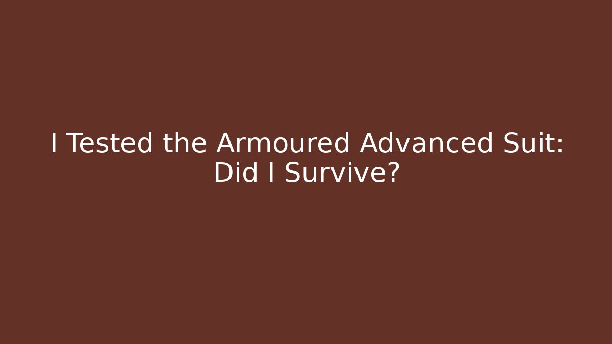 I Tested the Armoured Advanced Suit: Did I Survive?