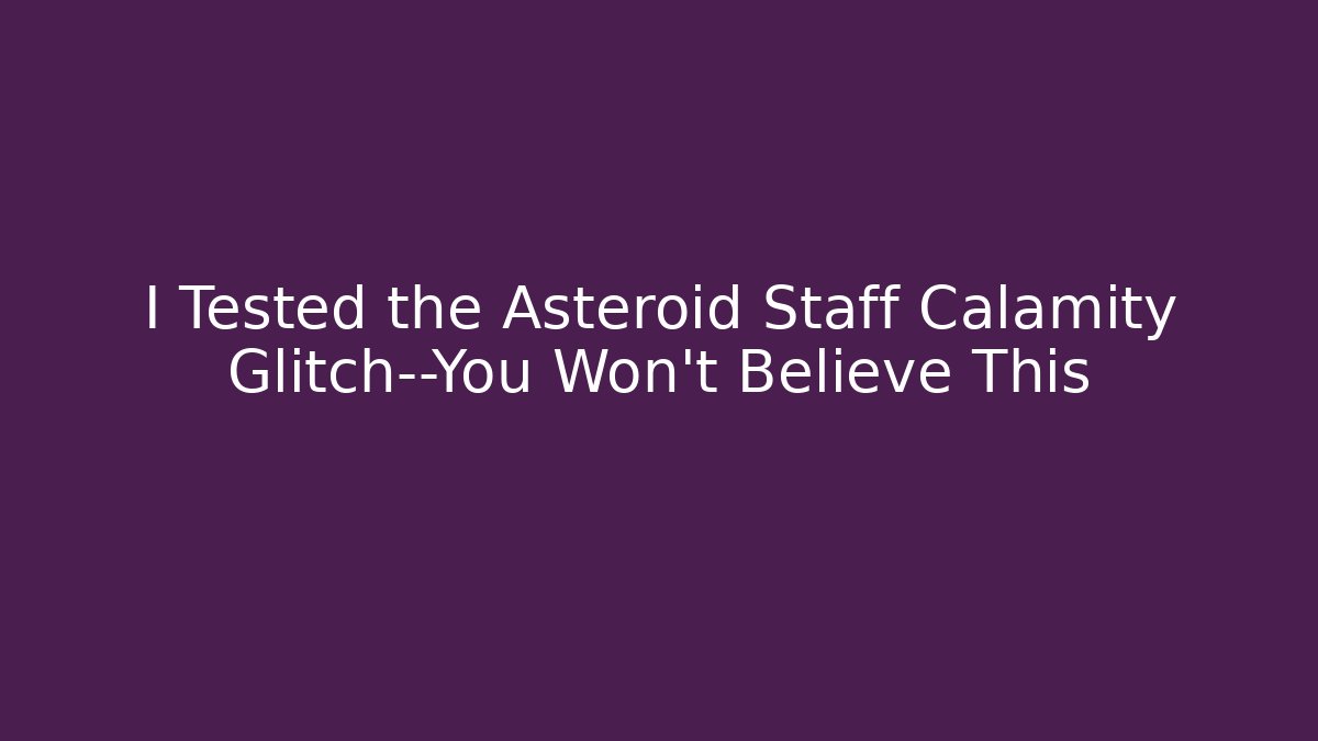 I Tested the Asteroid Staff Calamity Glitch—You Won't Believe This