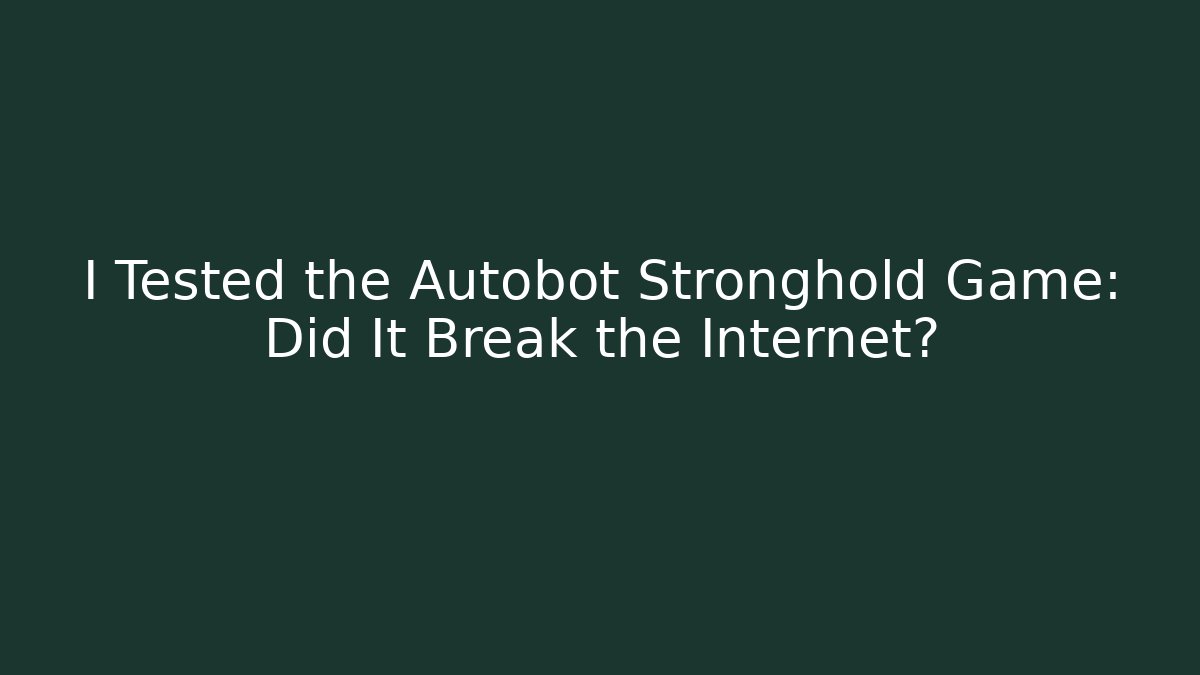 I Tested the Autobot Stronghold Game: Did It Break the Internet?