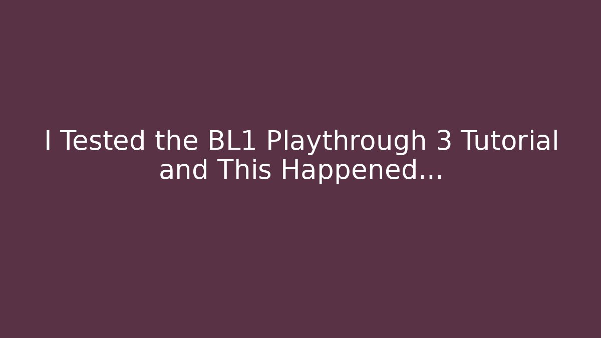 I Tested the BL1 Playthrough 3 Tutorial and This Happened…