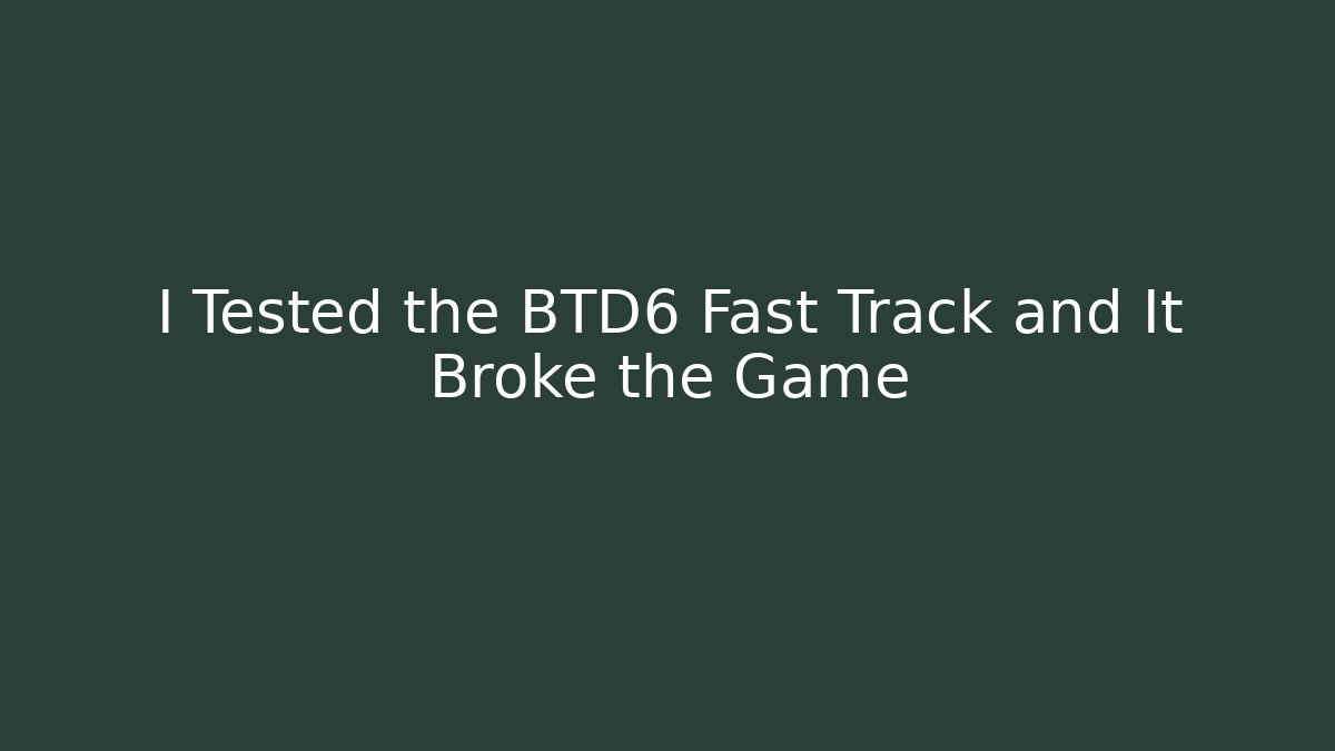 I Tested the BTD6 Fast Track and It Broke the Game