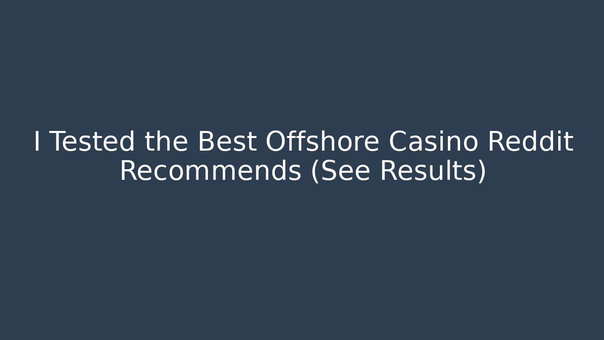 I Tested the Best Offshore Casino Reddit Recommends (See Results)