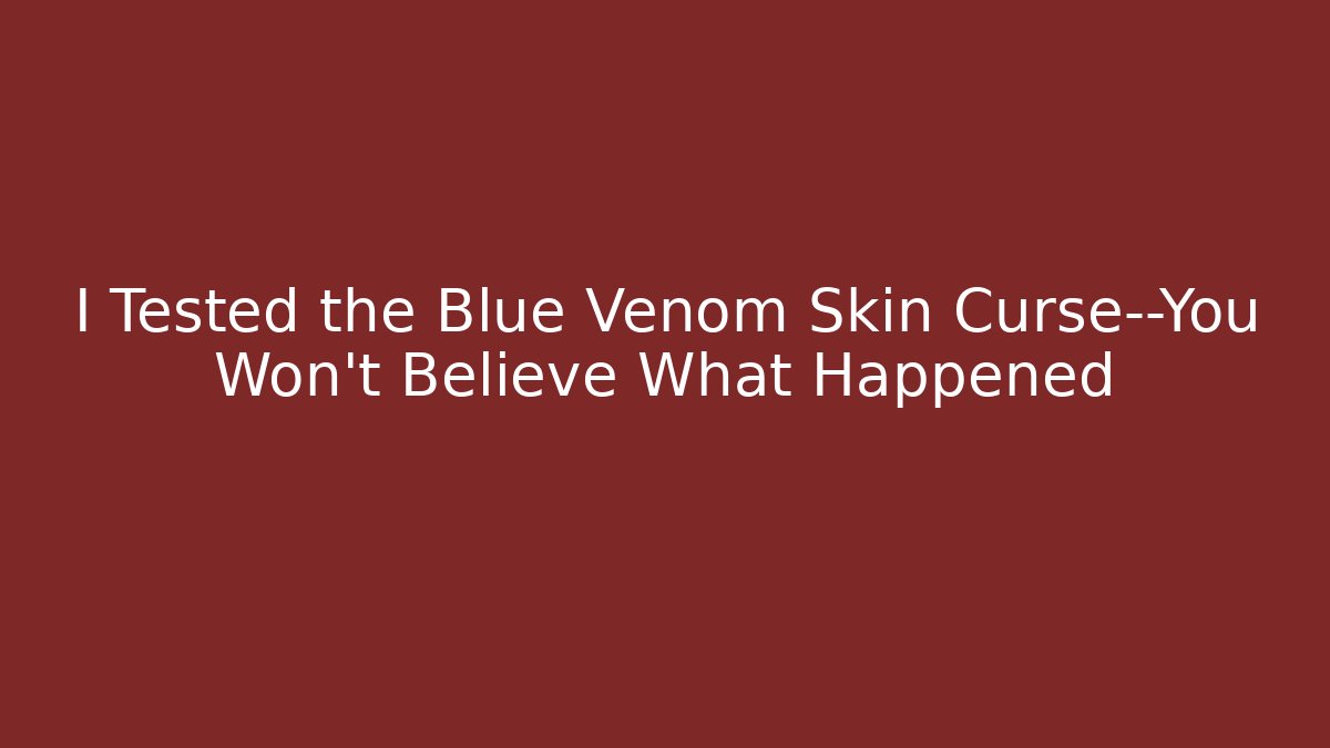 I Tested the Blue Venom Skin Curse—You Won't Believe What Happened