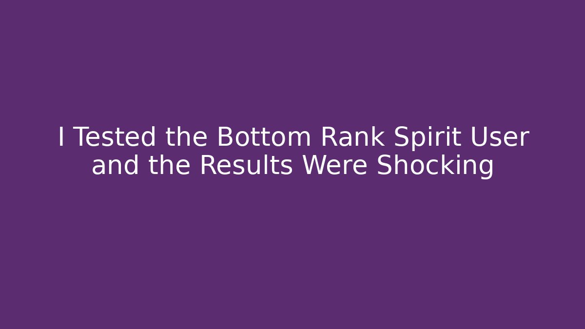 I Tested the Bottom Rank Spirit User and the Results Were Shocking